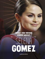 Title: What You Never Knew About Selena Gomez, Author: Dolores Andral