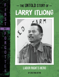 Title: The Untold Story of Larry Itliong: Labor Rights Hero, Author: Cristina Oxtra