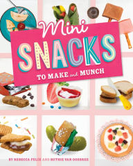 Title: Mini Snacks to Make and Munch, Author: Rebecca Felix