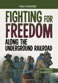 Title: Fighting for Freedom Along the Underground Railroad: A History Seeking Adventure, Author: Shawn Pryor