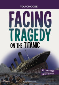 Title: Facing Tragedy on the Titanic: A History Seeking Adventure, Author: Allison Lassieur