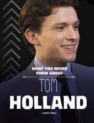 Title: What You Never Knew About Tom Holland, Author: Mari Bolte