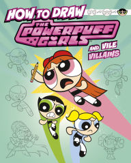 Title: How to Draw the Powerpuff Girls and Vile Villains, Author: Mari Bolte