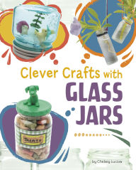 Title: Clever Crafts with Glass Jars, Author: Chelsey Luciow