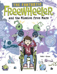 Title: The Fantastic Freewheeler and the Mission from Mars: A Graphic Novel, Author: Molly Felder