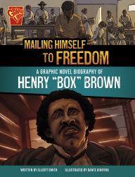 Title: Mailing Himself to Freedom: A Graphic Novel Biography of Henry Box Brown, Author: Elliott Smith