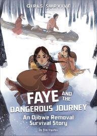 Title: Faye and the Dangerous Journey: An Ojibwe Removal Survival Story, Author: Kim Sigafus