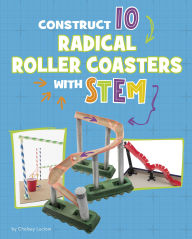 Title: Construct 10 Radical Roller Coasters with STEM, Author: Chelsey Luciow