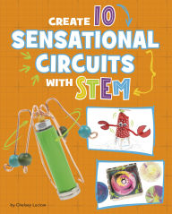 Title: Create 10 Sensational Circuits with STEM, Author: Chelsey Luciow
