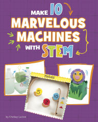 Title: Make 10 Marvelous Machines with STEM, Author: Chelsey Luciow