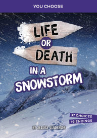 Title: Life or Death in a Snowstorm: An Interactive Survival Adventure, Author: Jessica Gunderson