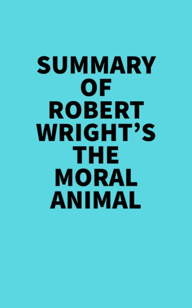 Summary Of Robert Wright's The Moral Animal By Everest Media | EBook ...