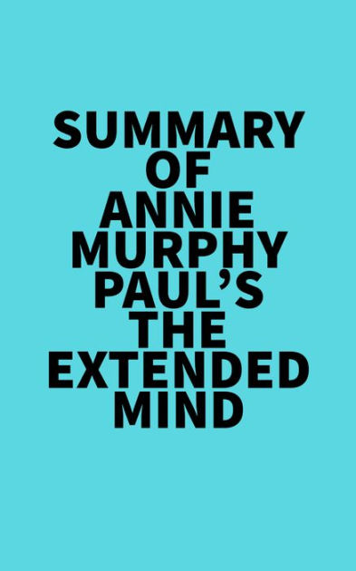 Summary Of Annie Murphy Paul S The Extended Mind By Everest Media