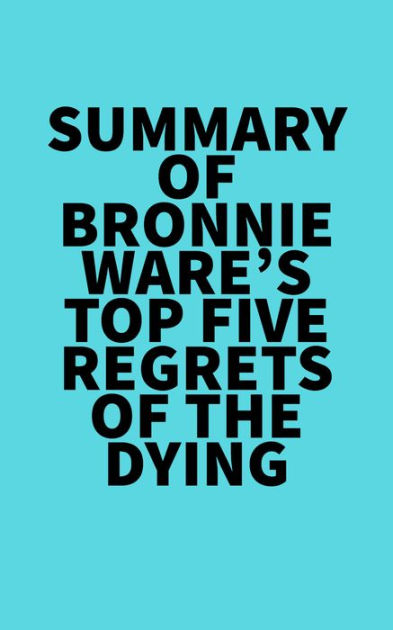 The Top Five Regrets of the Dying - Bronnie Ware 