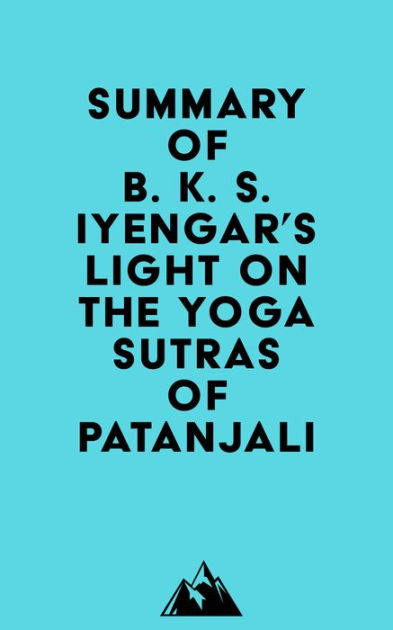 Summary Of B. K. S. Iyengar's Light On The Yoga Sutras Of Patanjali By ...