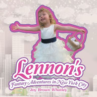 Title: Lennon's Fantasy Adventures in New York City, Author: Joy Brown Whatley