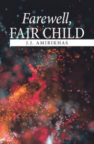 Title: Farewell, Fair Child, Author: J.J. Amirikhas