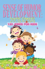 Title: Sense of Humor Development: You're Kidding: 133 Jokes for Kids, Author: Boyce W. Abbott