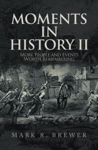 Title: Moments in History Ii: More People and Events Worth Remembering, Author: Mark R. Brewer