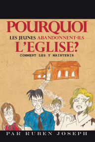 Title: Pourquoi Les Jeunes Abandonnent-Ils L'Eglise?: Comment Les Y Maintenir, Author: Par Ruben Joseph