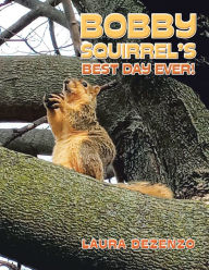 Title: Bobby Squirrel's Best Day Ever!, Author: Laura DeZenzo