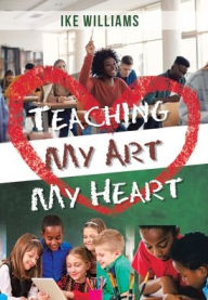 Title: Teaching My Art My Heart, Author: Ike Williams