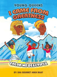 Title: I Came from Greatness: Color Me Beautiful, Author: Sha Sekhmet Ankh Maat