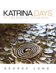 Title: Katrina Days: Life in New Orleans After Hurricane Katrina, Author: George Long