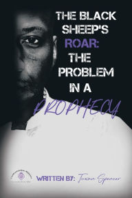 Title: The Black Sheeps Roar: the Problem in a Prophecy, Author: Tuwan Spencer