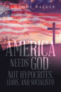 America Needs God - Not Hypocrites, Liars, and Socialists!