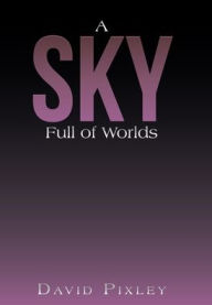 Title: A Sky Full of Worlds, Author: David Pixley