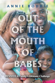 Title: Out of the Mouth of Babes: Revived a Family's Ultimate Challenge, Author: Annie Boddie