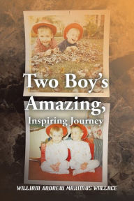 Title: Two Boy's Amazing, Inspiring Journey, Author: William Andrew Maximus Wallace