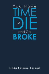 Title: You Have Time to Die and Go Broke, Author: Linda Salerno-Forand