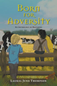 Title: Born for Adversity: An Anthology of Brothers, Author: Laurel June Thompson