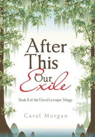 Title: After This Our Exile: Book Ii of the Duval/Leveque Trilogy, Author: Carol Morgan