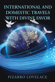 Title: International and Domestic Travels with Divine Favor, Author: Pizarro Lovelace