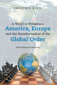 Title: A World in Transition: America, Europe and the Transformation of the Global Order, Author: Christoph Bluth