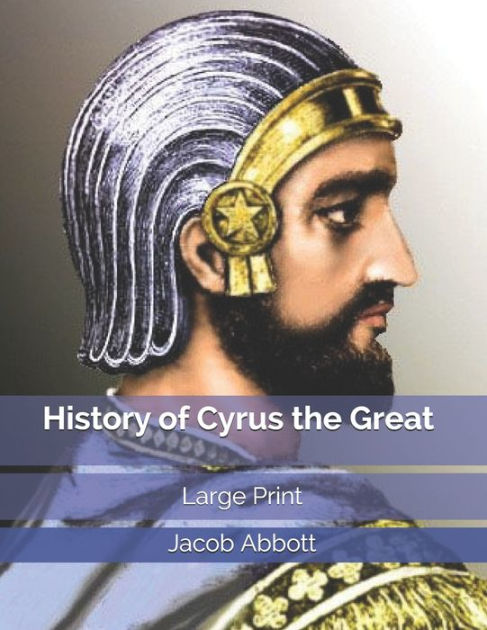 History Of Cyrus The Great: Large Print By Jacob Abbott, Paperback ...