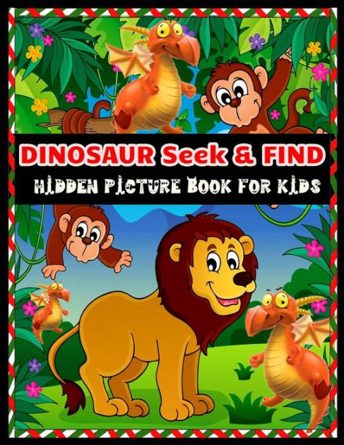 DINOSAUR Seek & FIND HIDDEN PICTURE BOOK FOR KIDS: Dinosaur Hunt Seek And Find Hidden Coloring Activity Book by Shamonto Press, Paperback | Barnes & Noble® DINOSAUR Seek & FIND HIDDEN PICTURE BOOK FOR KIDS: Dinosaur Hunt Seek And Find Hidden Coloring Activity Book by Shamonto Press, Paperback | Barnes & Noble®