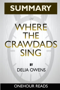 Title: Summary: Where the Crawdads Sing By Delia Owens A Comprehensive Summary, Author: OneHour Reads