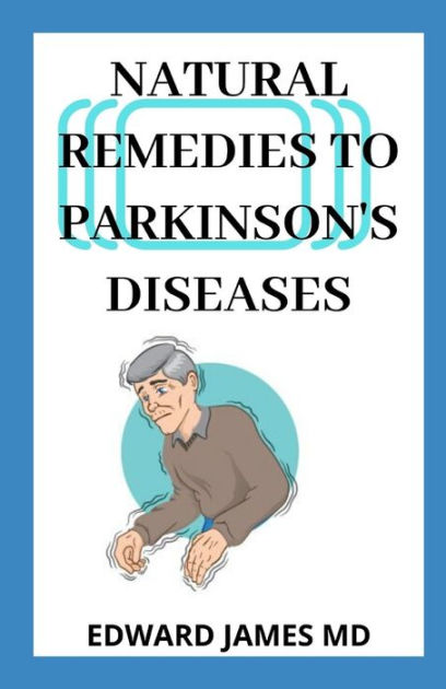 Natural Remedies To Parkinsons Diseases A Manual About Using Natural Way As A Treatment For 5868