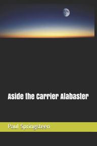 Title: Aside the Carrier Alabaster, Author: Paul Lee Springsteen