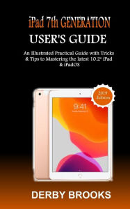 Title: iPad 7th Generation User's Guide: An Illustrated Practical Guide with Tricks & Tips to Matering the latest 10.2