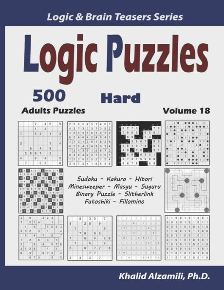 Logic Puzzles: 500 Hard Adults Puzzles (Sudoku, Kakuro, Hitori, Minesweeper, Masyu, Suguru, Binary Puzzle, Slitherlink, Futoshiki, Fillomino)