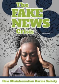 Title: The Fake News Crisis: How Misinformation Harms Society, Author: Barbara Sheen