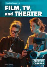 Title: Creative Careers in Film, Tv, and Theater, Author: James Roland