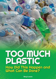 Title: Too Much Plastic: How Did This Happen and What Can Be Done?, Author: Meryl Loonin