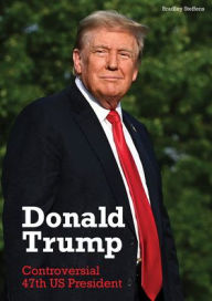 Title: Donald Trump: Controversial 47th Us President, Author: Bradley Steffens