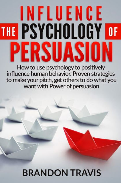 INFLUENCE THE PSYCHOLOGY OF PERSUASION: How To Use Psychology To ...